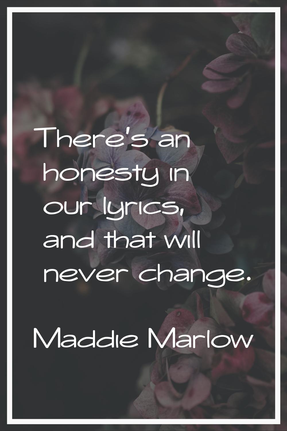 There's an honesty in our lyrics, and that will never change.