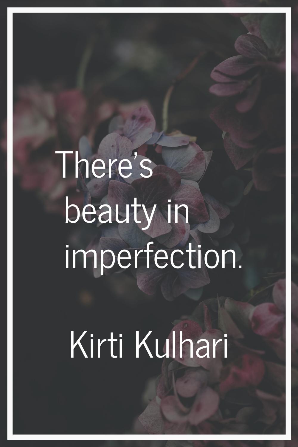 There's beauty in imperfection.
