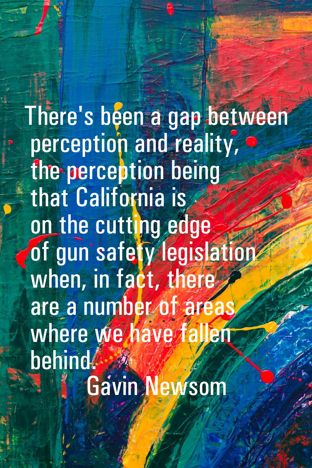 There's been a gap between perception and reality, the perception being that California is on the c