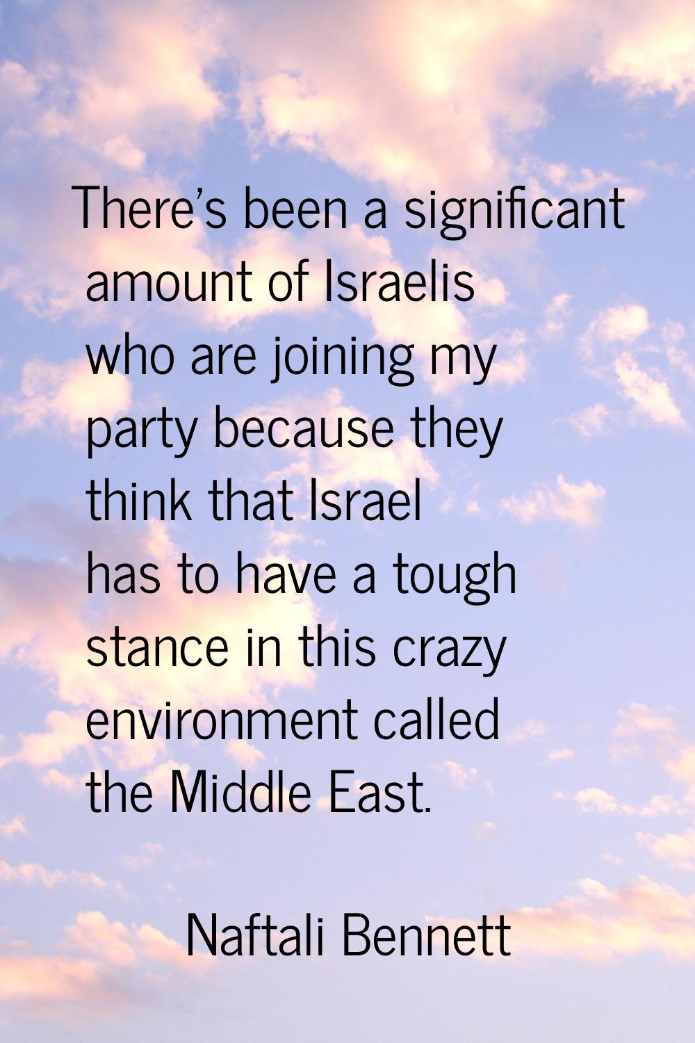 There's been a significant amount of Israelis who are joining my party because they think that Isra