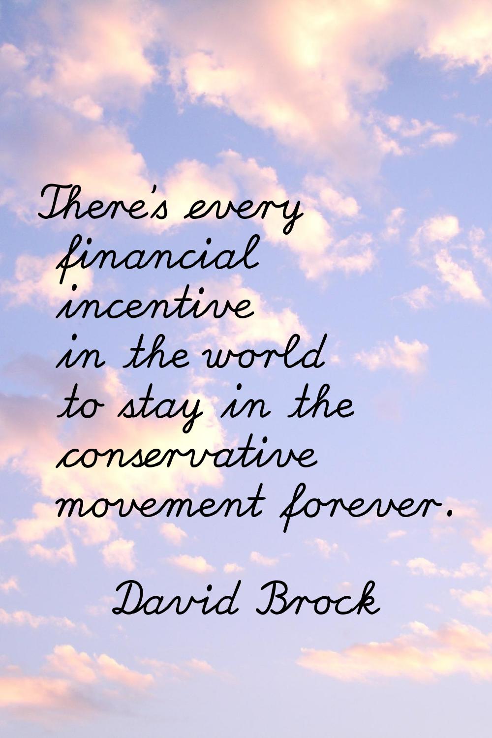 There's every financial incentive in the world to stay in the conservative movement forever.