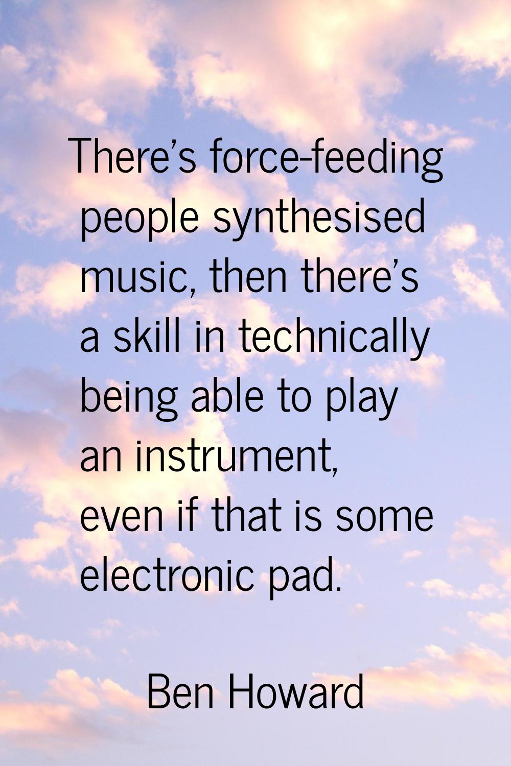 There's force-feeding people synthesised music, then there's a skill in technically being able to p