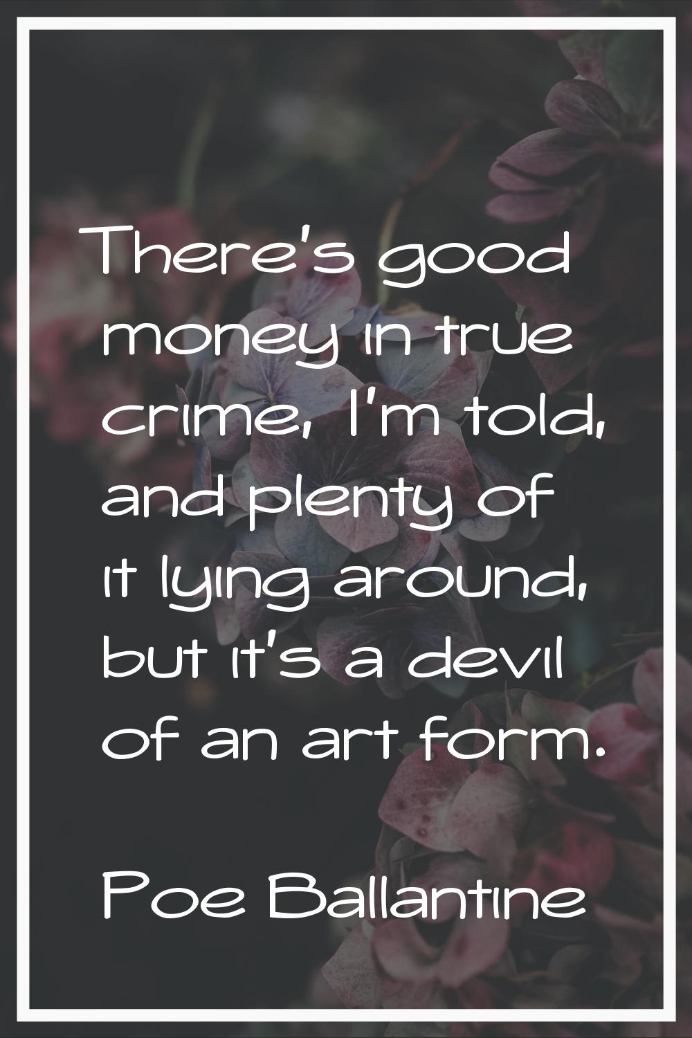 There's good money in true crime, I'm told, and plenty of it lying around, but it's a devil of an a
