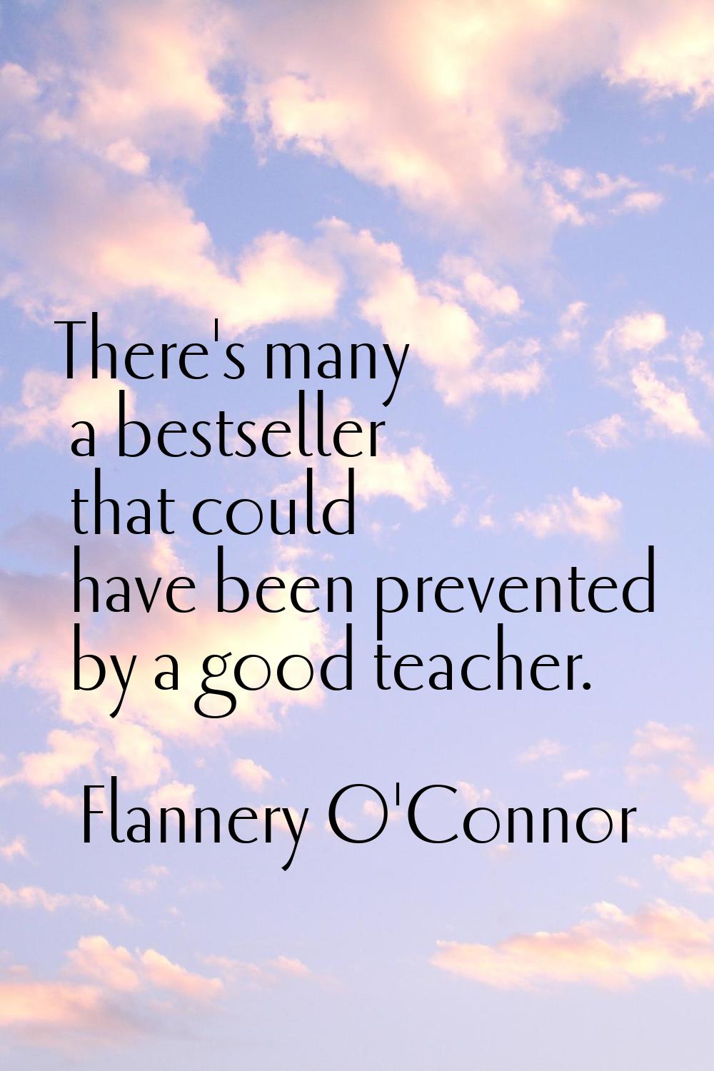 There's many a bestseller that could have been prevented by a good teacher.