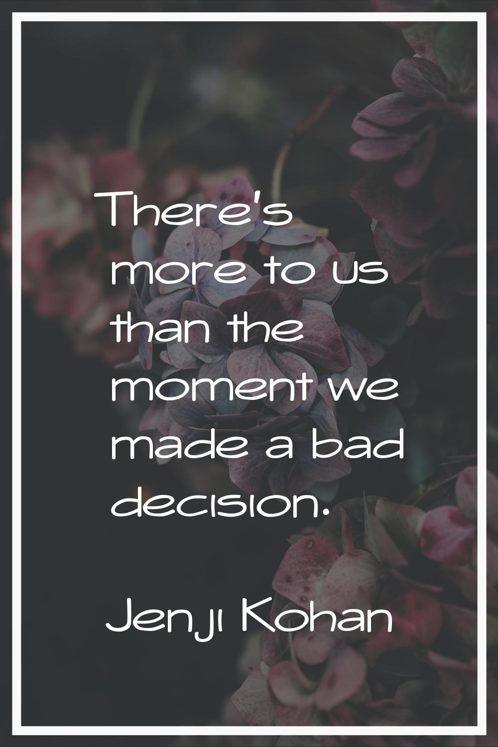 There's more to us than the moment we made a bad decision.