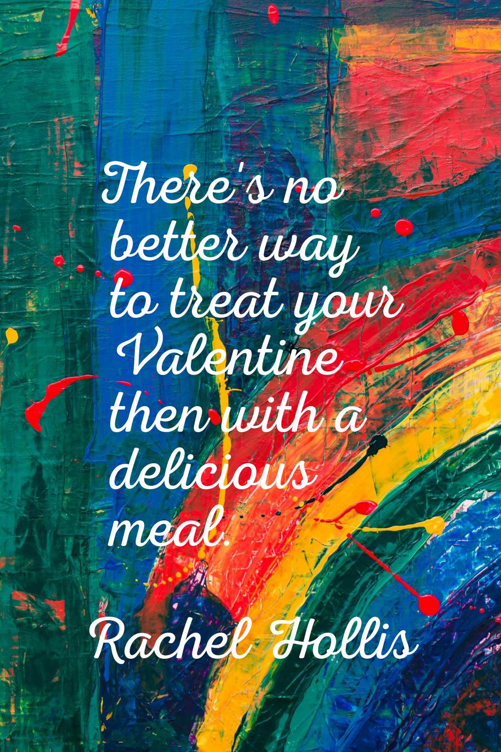 There's no better way to treat your Valentine then with a delicious meal.