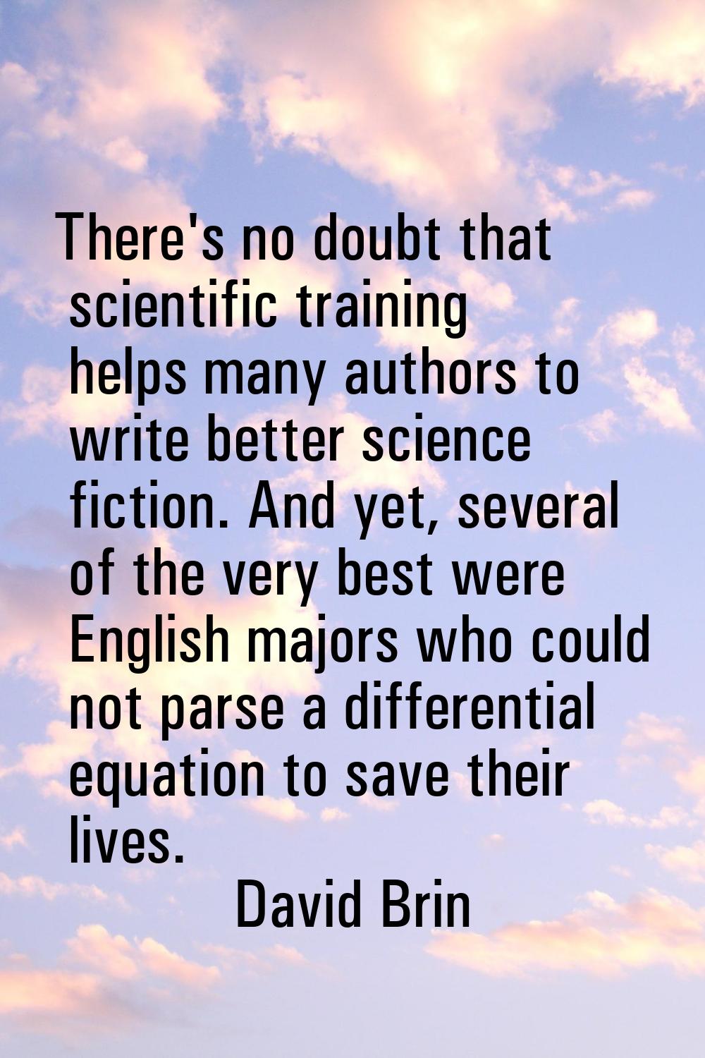 There's no doubt that scientific training helps many authors to write better science fiction. And y
