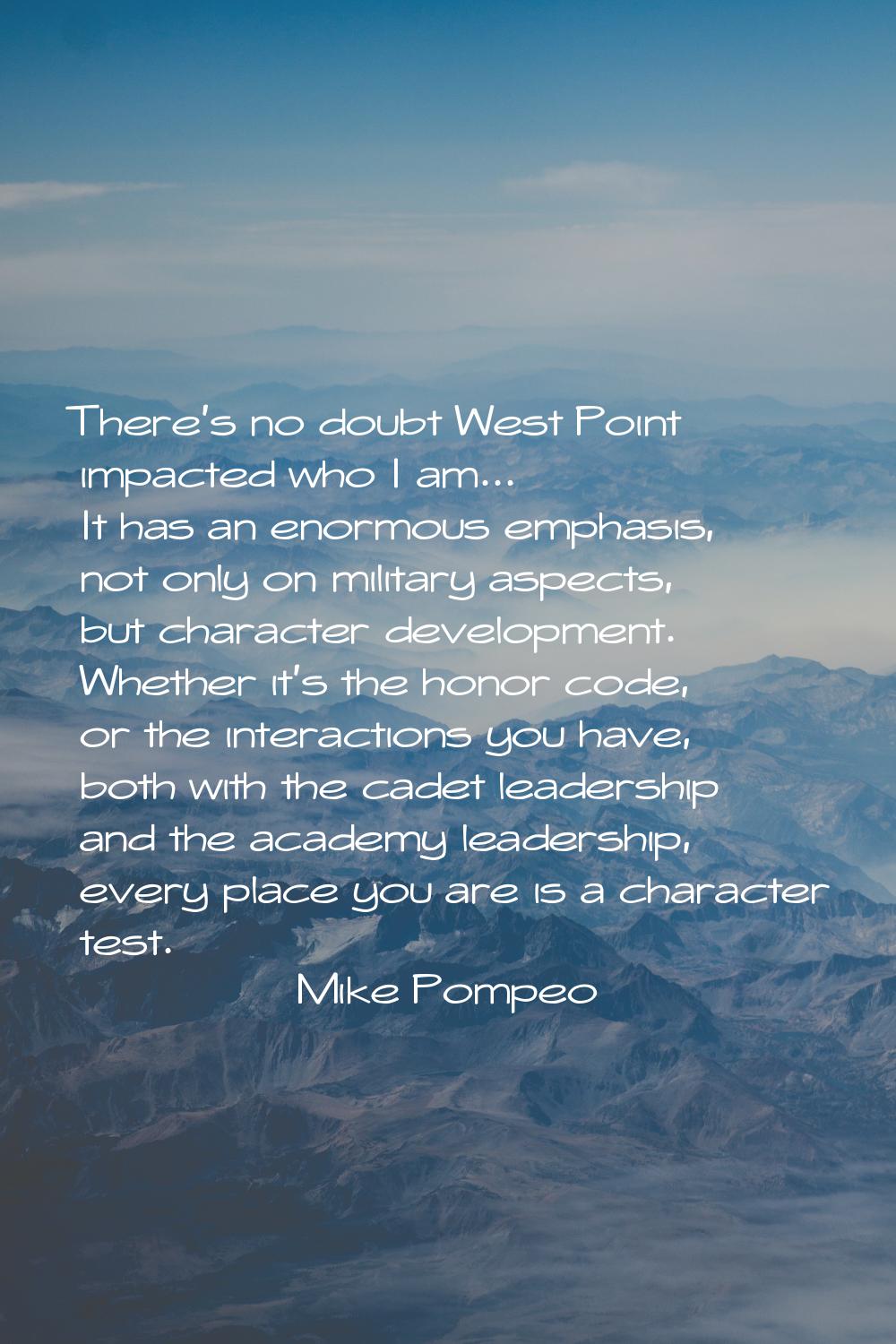 There's no doubt West Point impacted who I am... It has an enormous emphasis, not only on military 