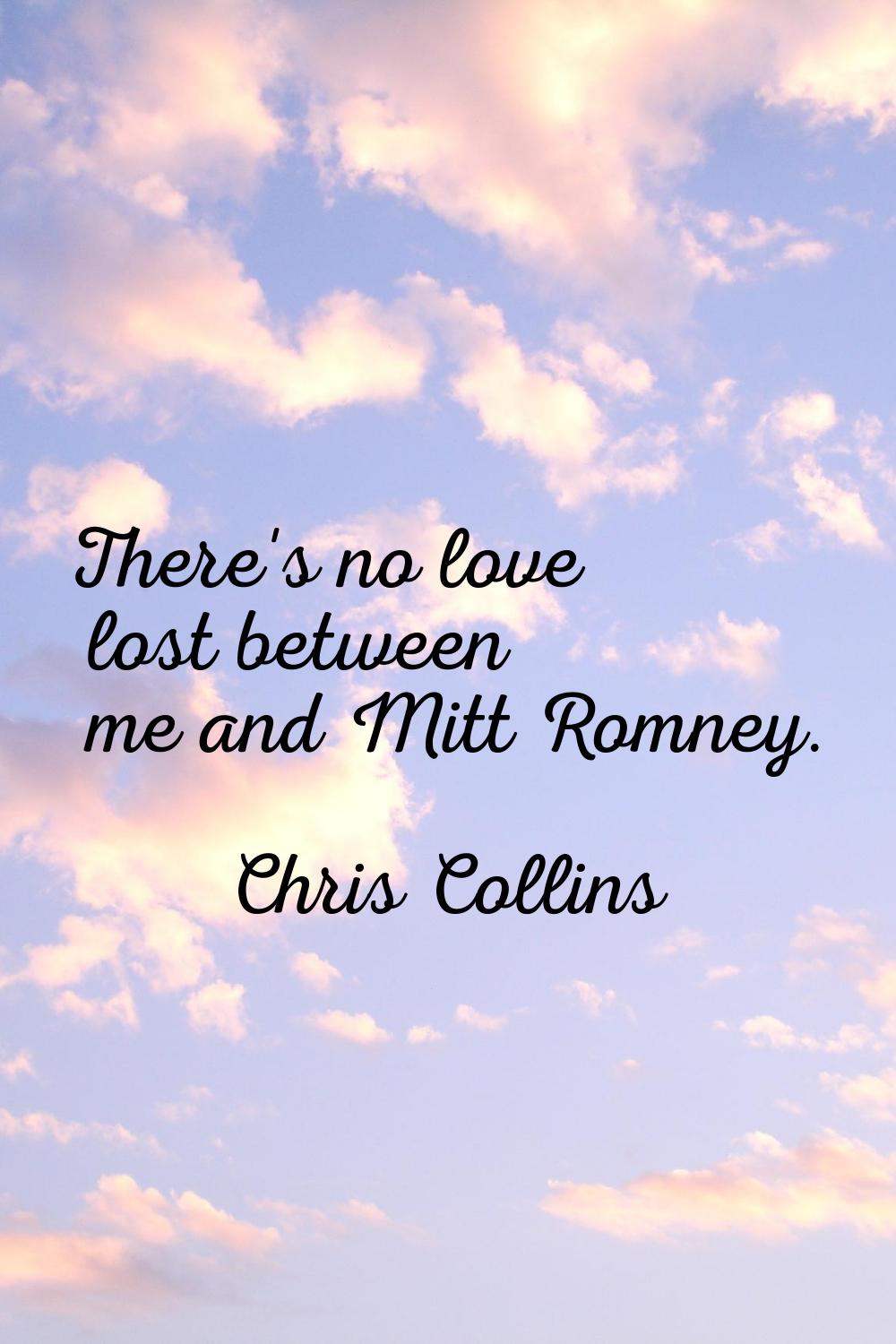 There's no love lost between me and Mitt Romney.