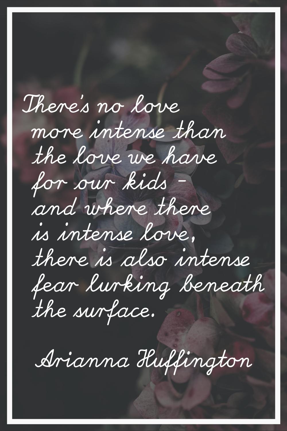There's no love more intense than the love we have for our kids - and where there is intense love, 