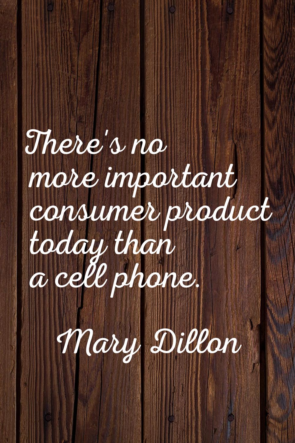 There's no more important consumer product today than a cell phone.
