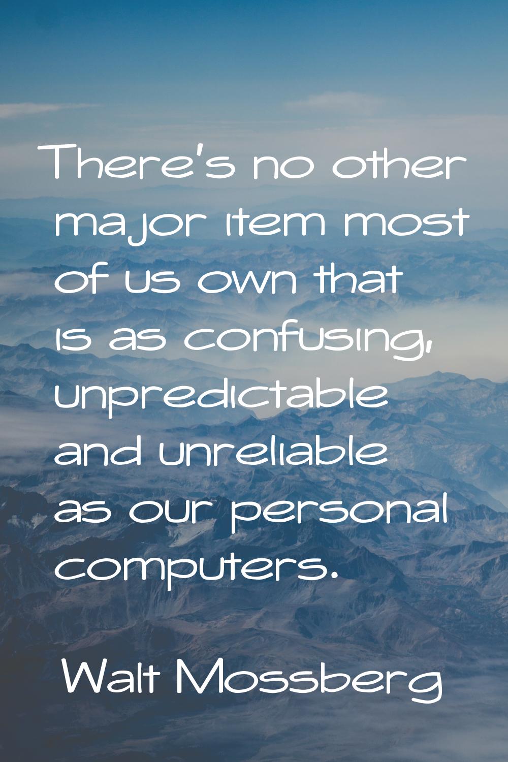 There's no other major item most of us own that is as confusing, unpredictable and unreliable as ou