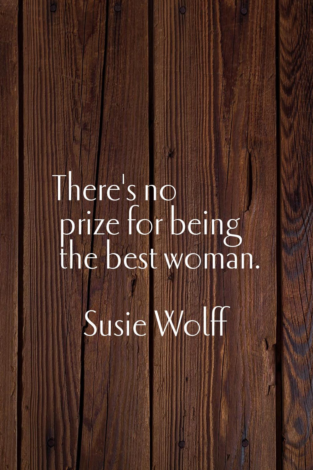 There's no prize for being the best woman.