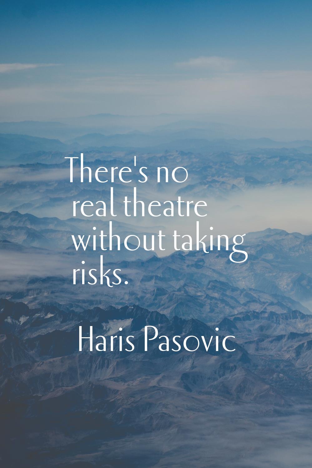 There's no real theatre without taking risks.