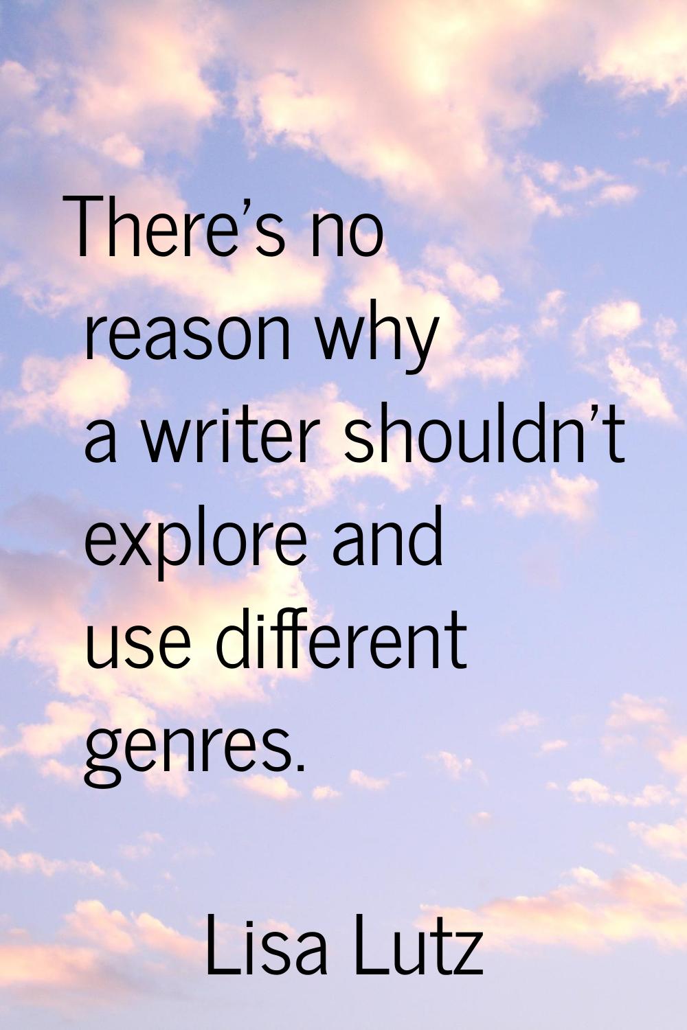 There's no reason why a writer shouldn't explore and use different genres.