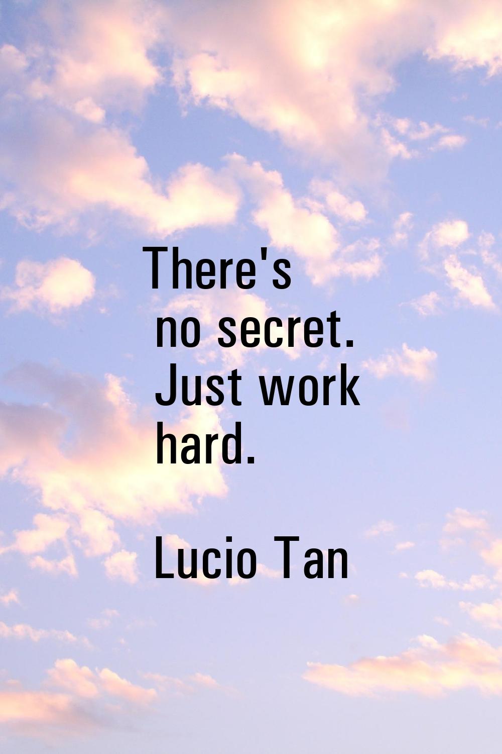 There's no secret. Just work hard.