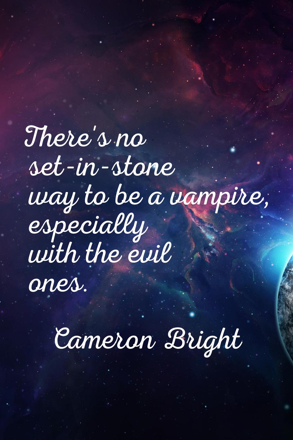 There's no set-in-stone way to be a vampire, especially with the evil ones.