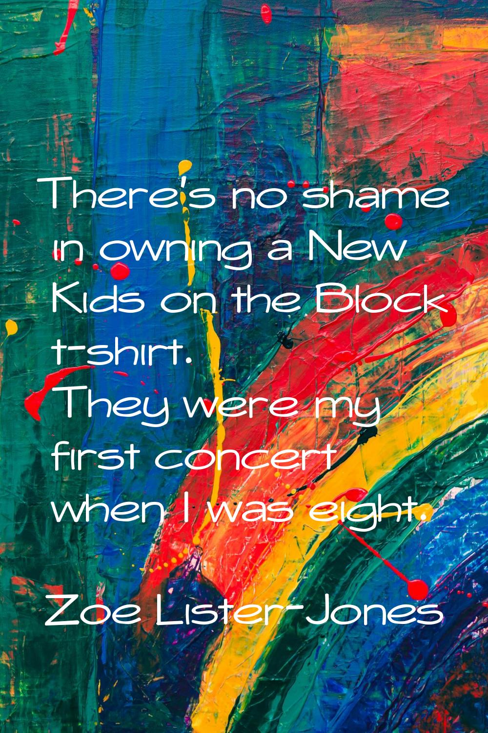 There's no shame in owning a New Kids on the Block t-shirt. They were my first concert when I was e