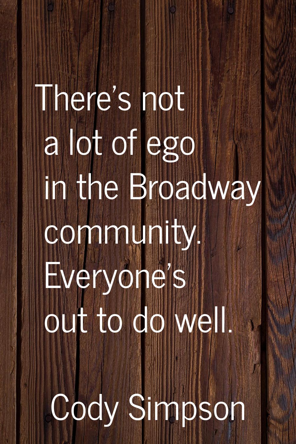 There's not a lot of ego in the Broadway community. Everyone's out to do well.