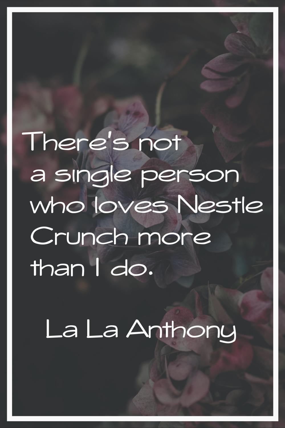 There's not a single person who loves Nestle Crunch more than I do.