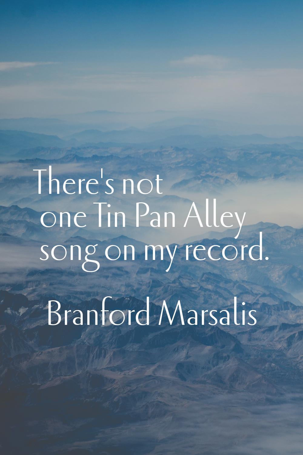 There's not one Tin Pan Alley song on my record.
