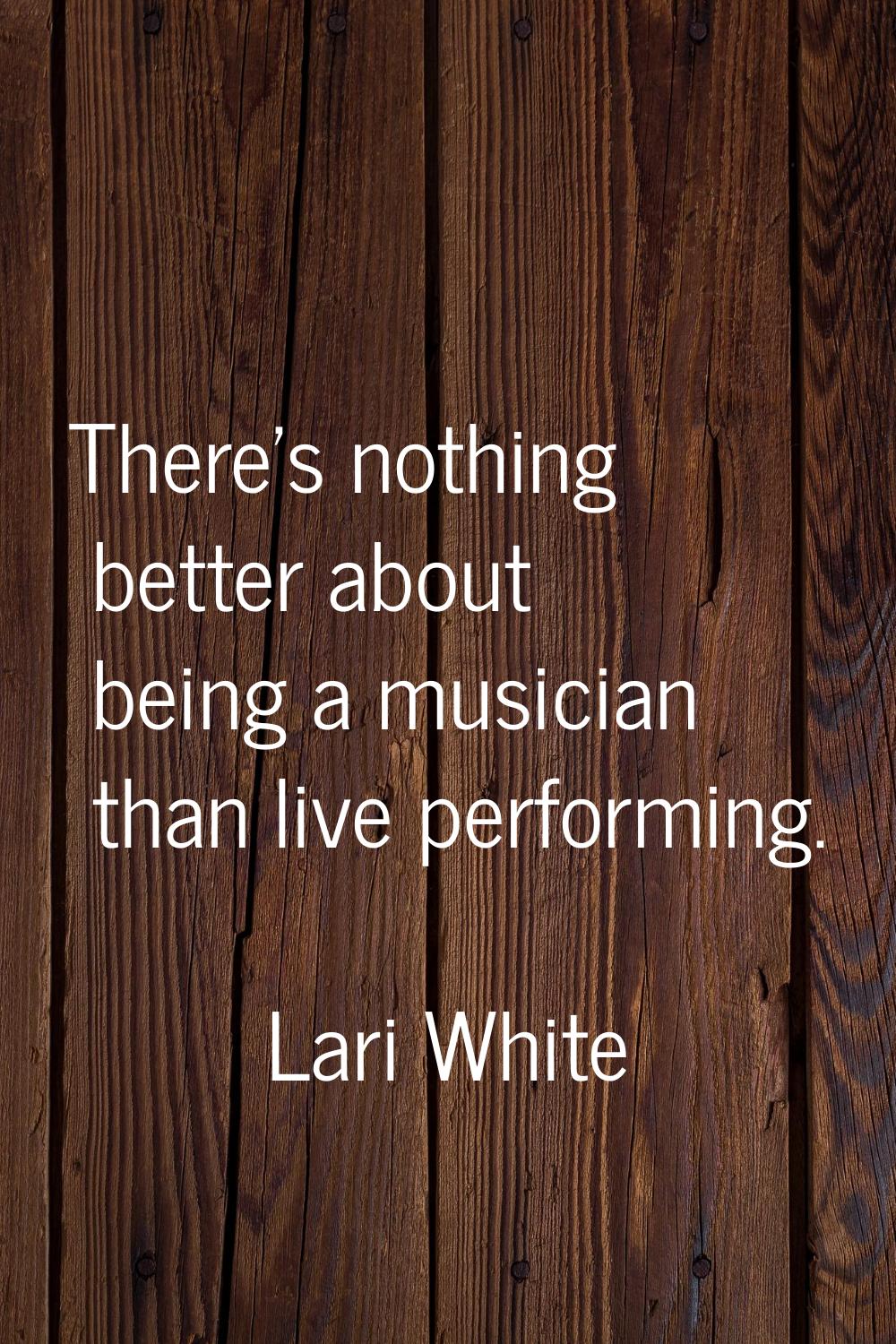 There's nothing better about being a musician than live performing.