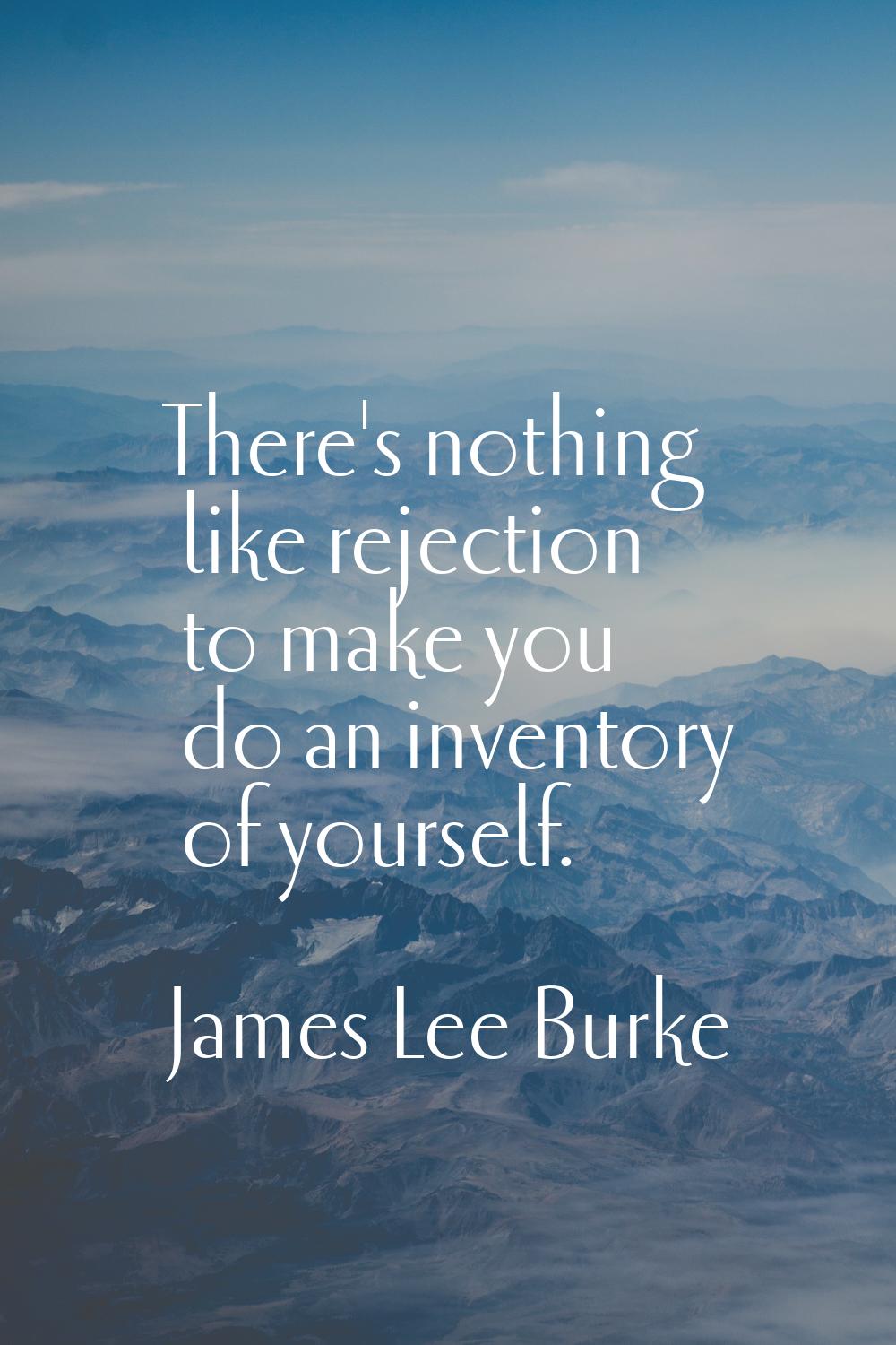 There's nothing like rejection to make you do an inventory of yourself.