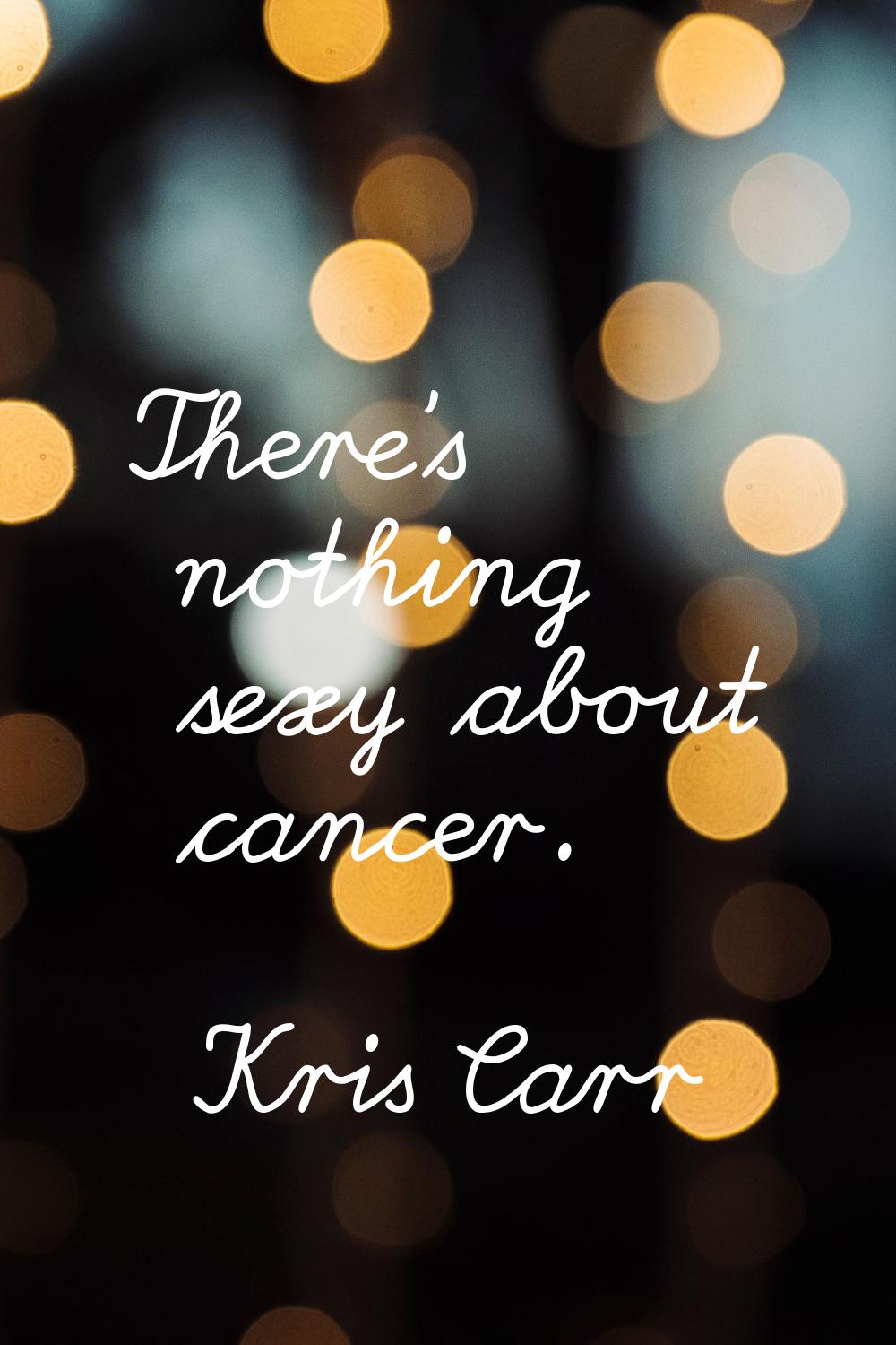 There's nothing sexy about cancer.