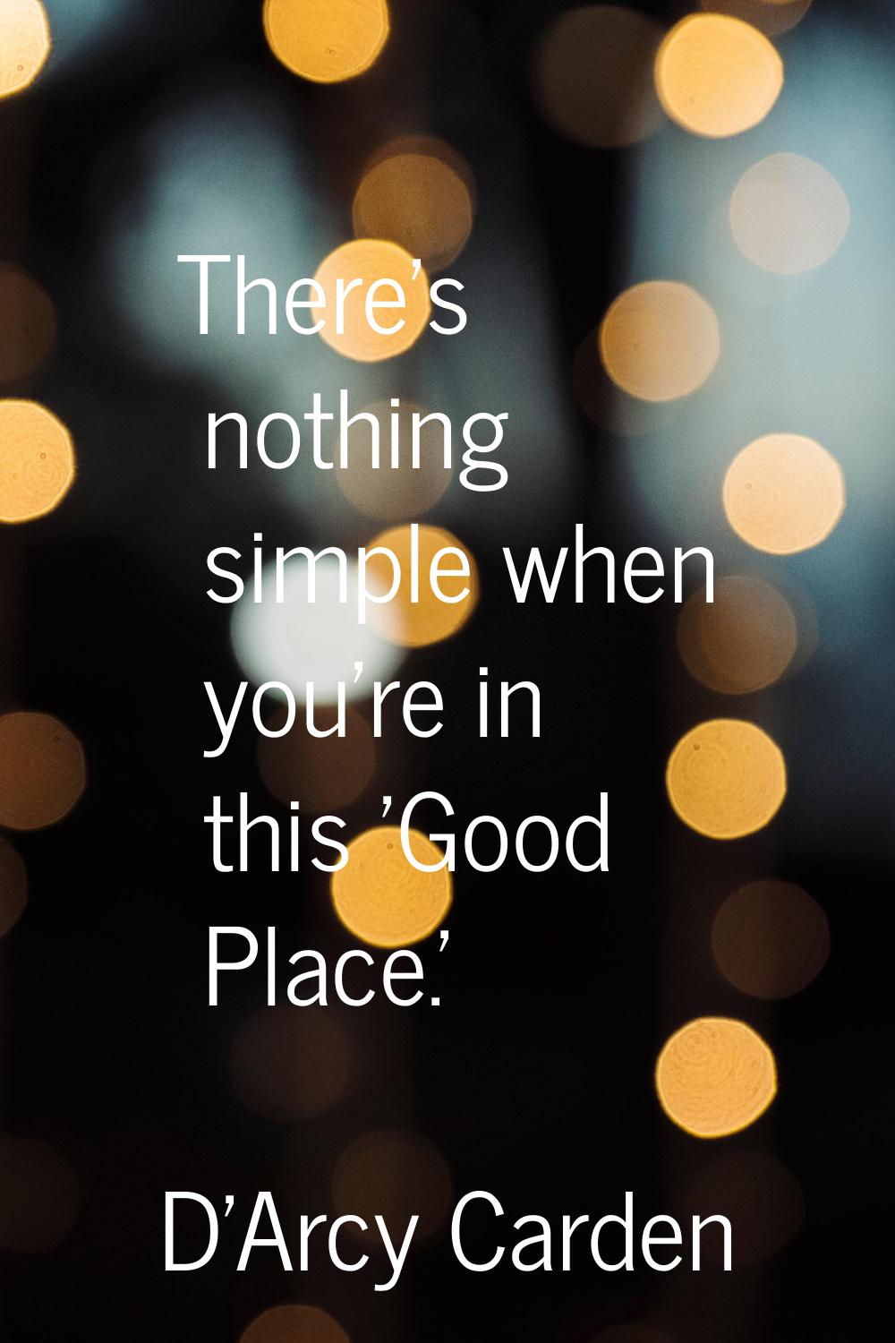 There's nothing simple when you're in this 'Good Place.'