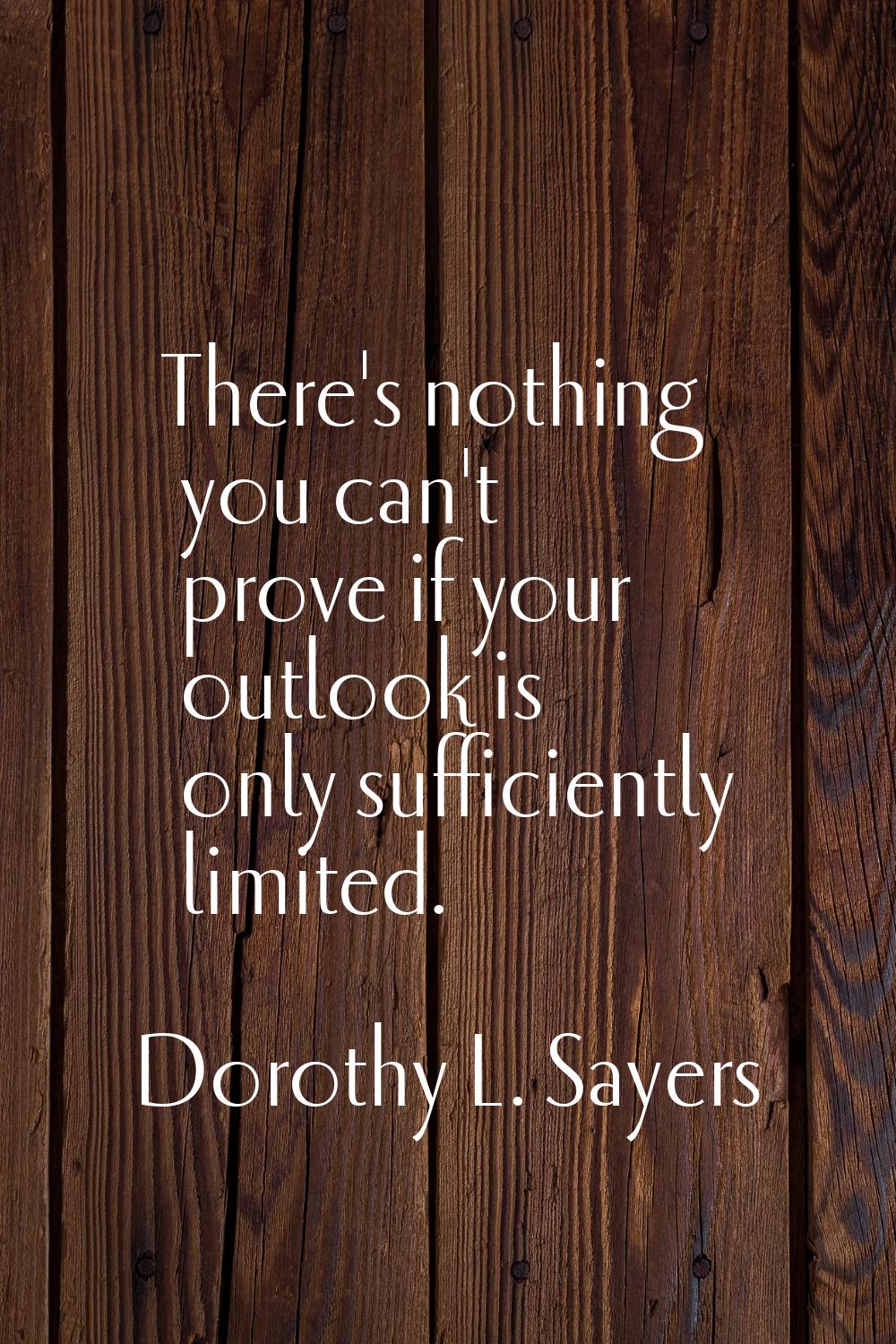 There's nothing you can't prove if your outlook is only sufficiently limited.