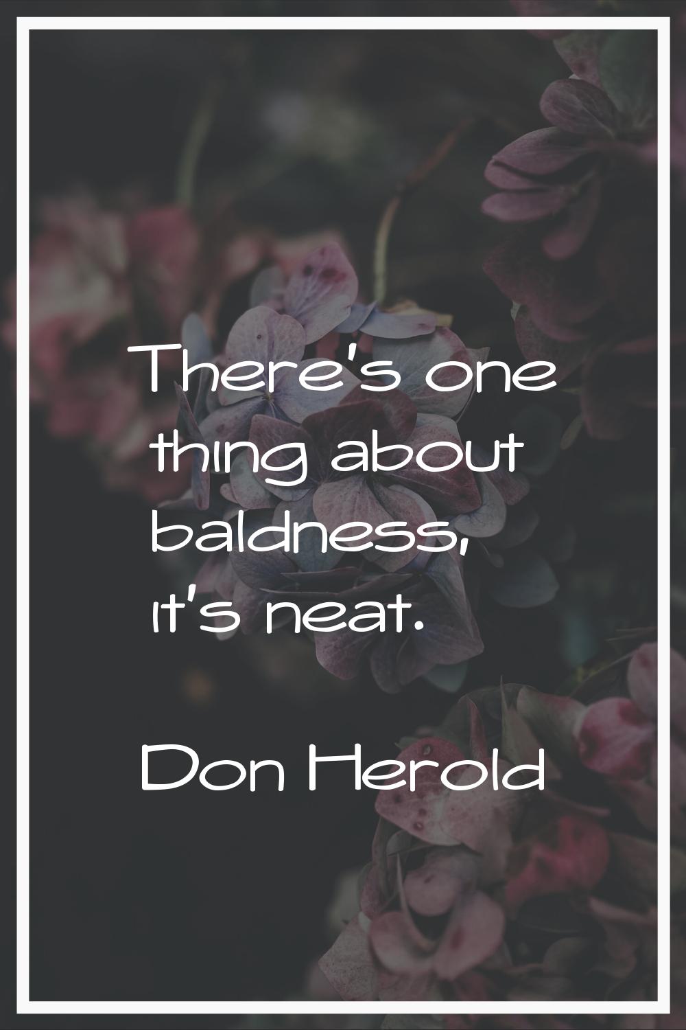 There's one thing about baldness, it's neat.
