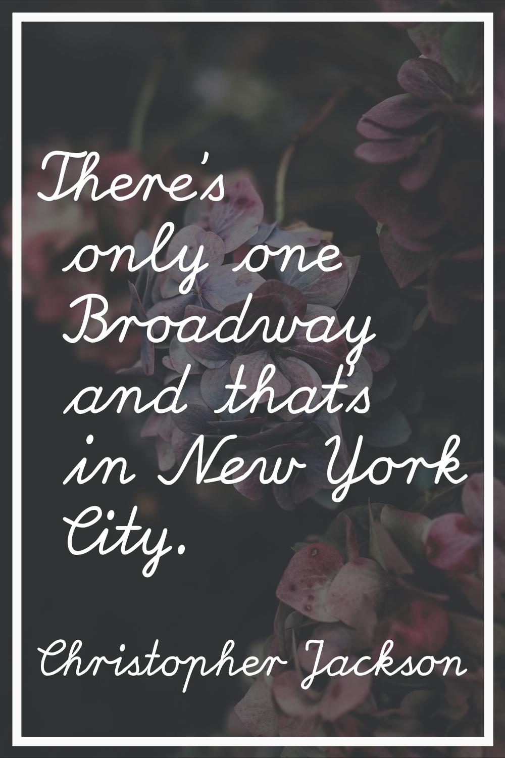 There's only one Broadway and that's in New York City.