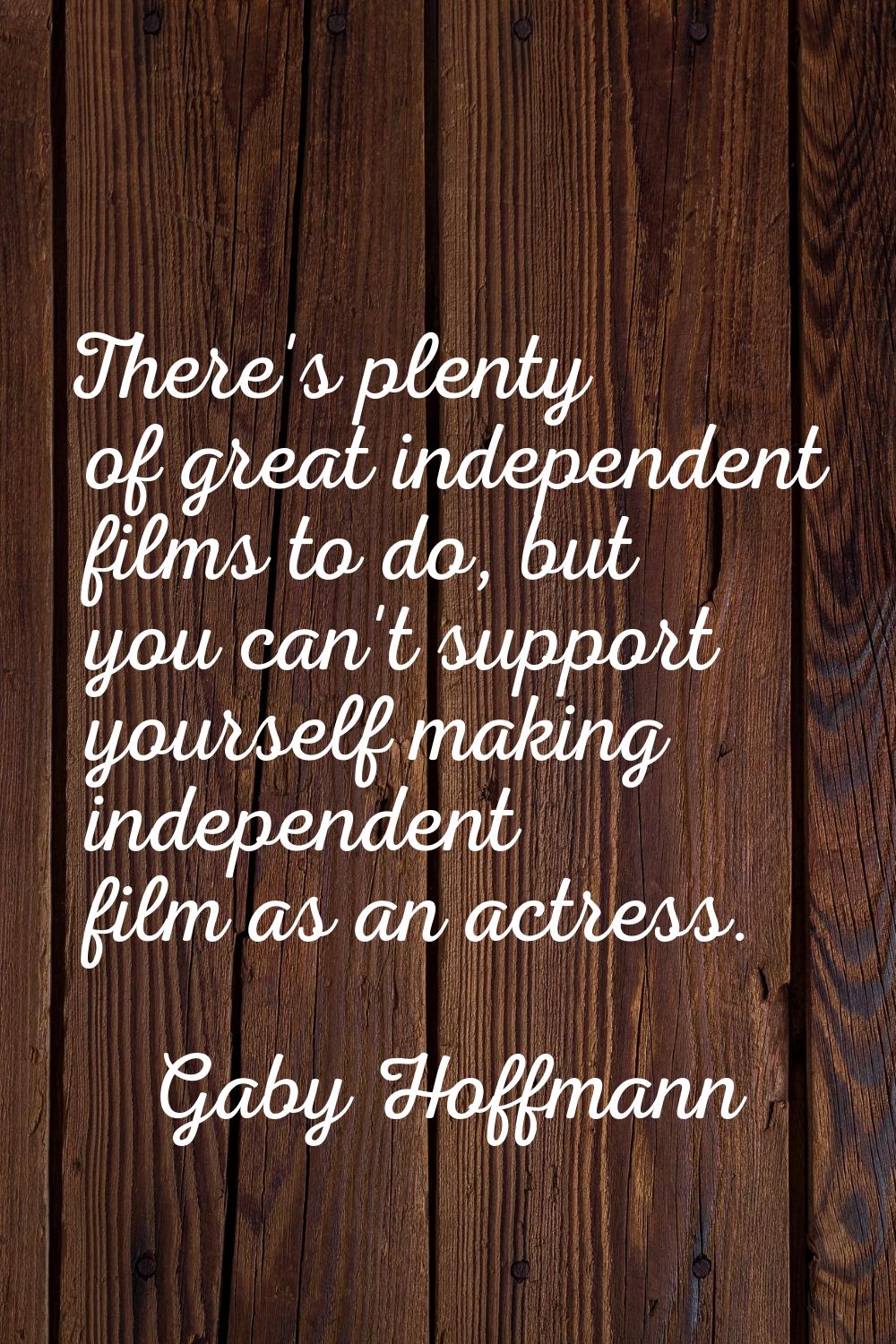 There's plenty of great independent films to do, but you can't support yourself making independent 