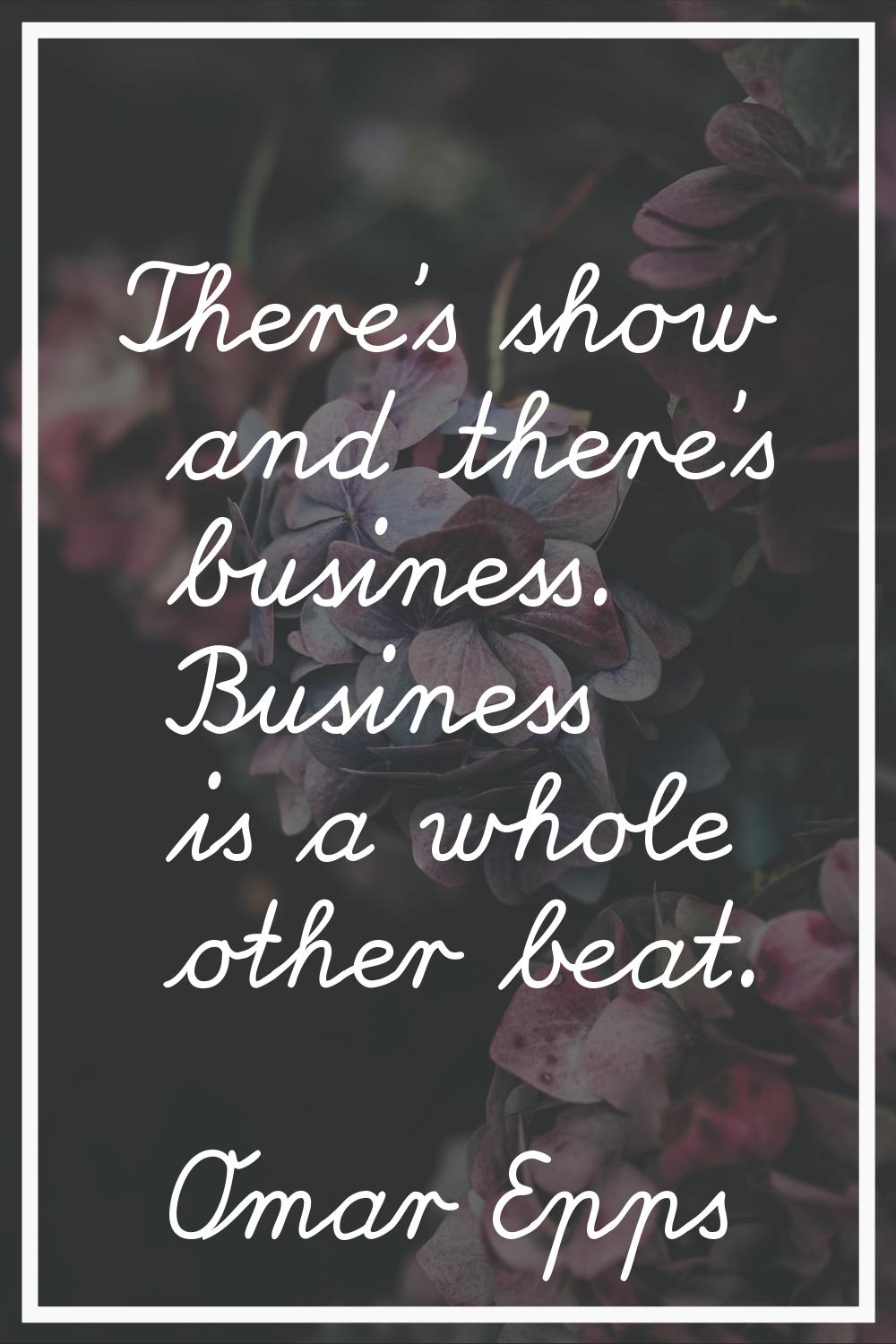 There's show and there's business. Business is a whole other beat.