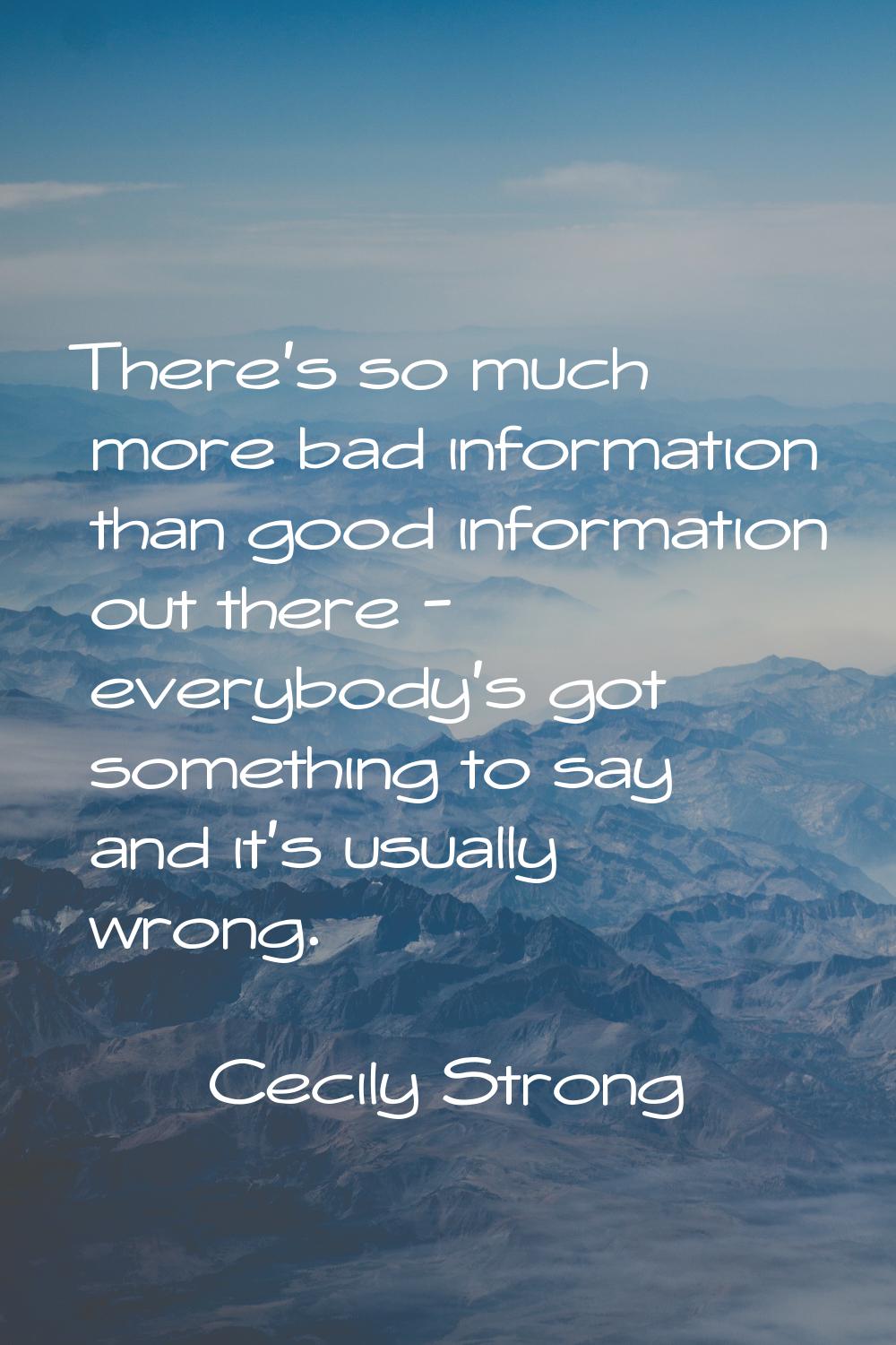 There's so much more bad information than good information out there - everybody's got something to
