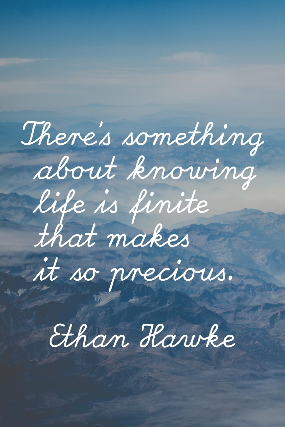 There's something about knowing life is finite that makes it so precious.