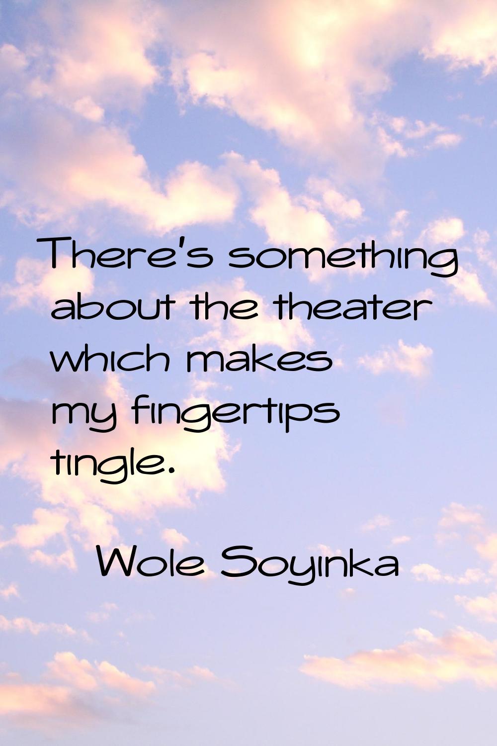 There's something about the theater which makes my fingertips tingle.