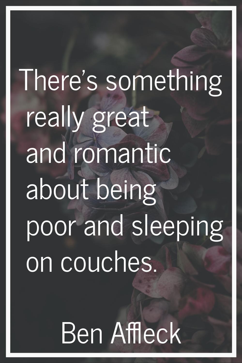 There's something really great and romantic about being poor and sleeping on couches.