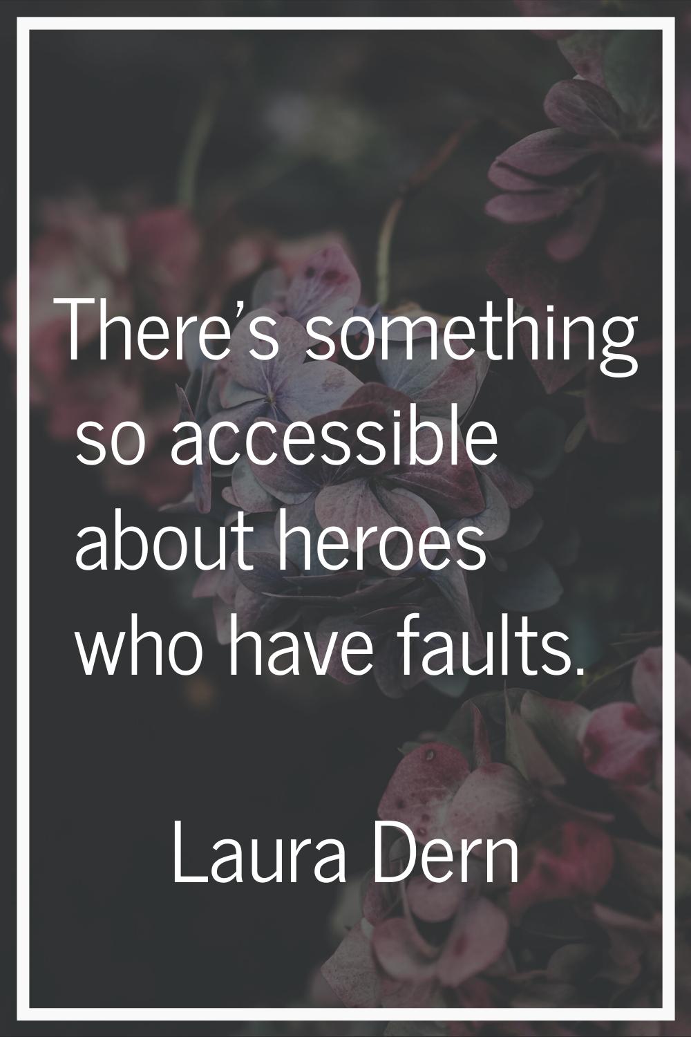 There's something so accessible about heroes who have faults.