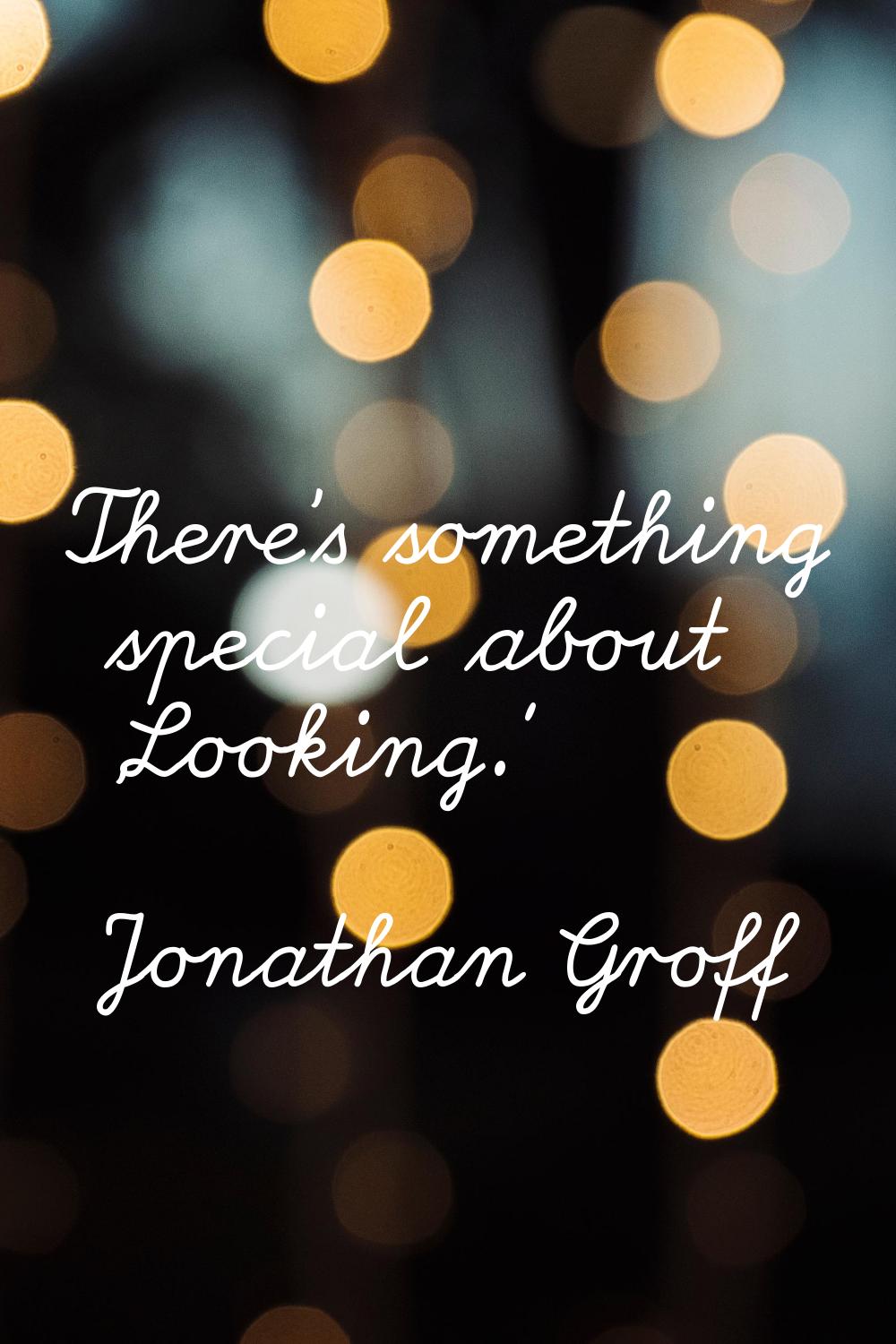 There's something special about 'Looking.'