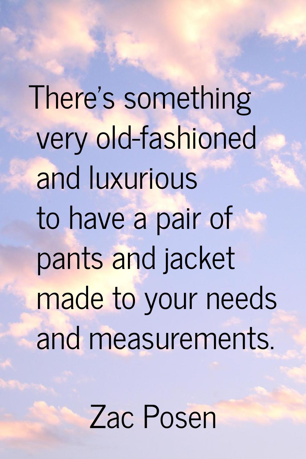 There's something very old-fashioned and luxurious to have a pair of pants and jacket made to your 