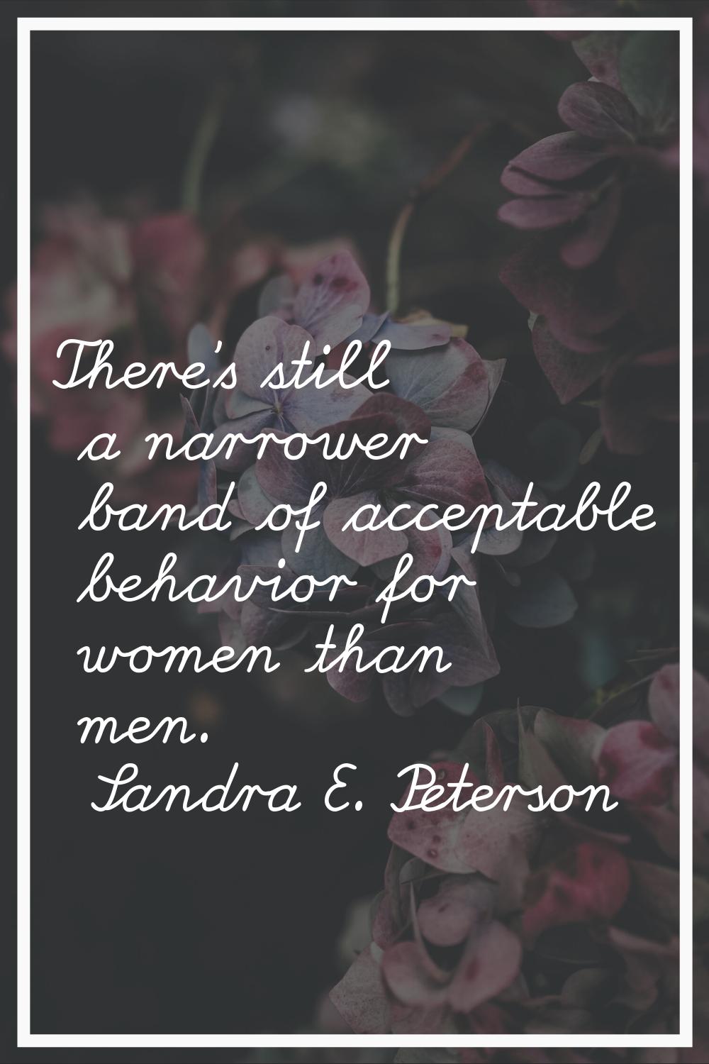 There's still a narrower band of acceptable behavior for women than men.