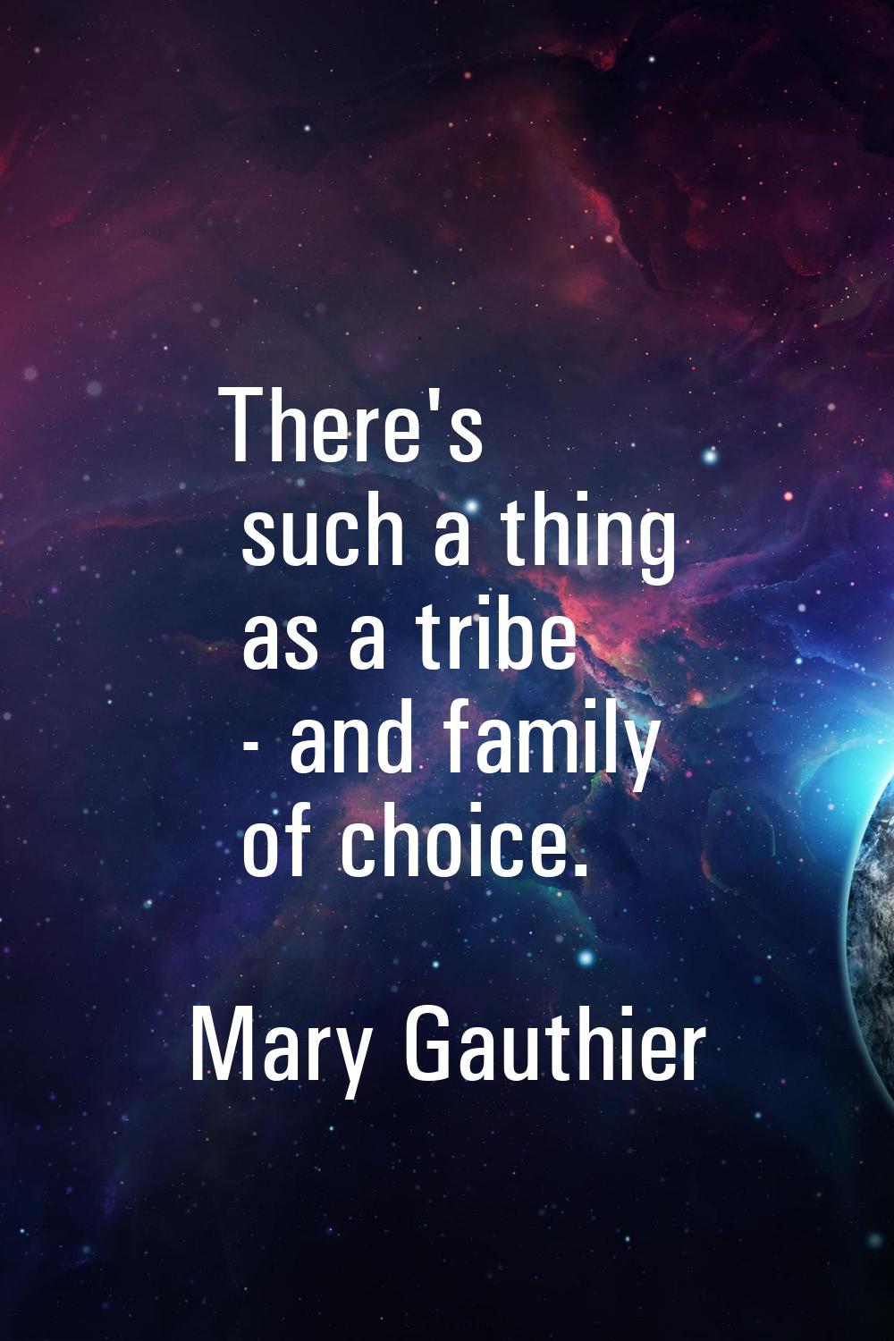 There's such a thing as a tribe - and family of choice.