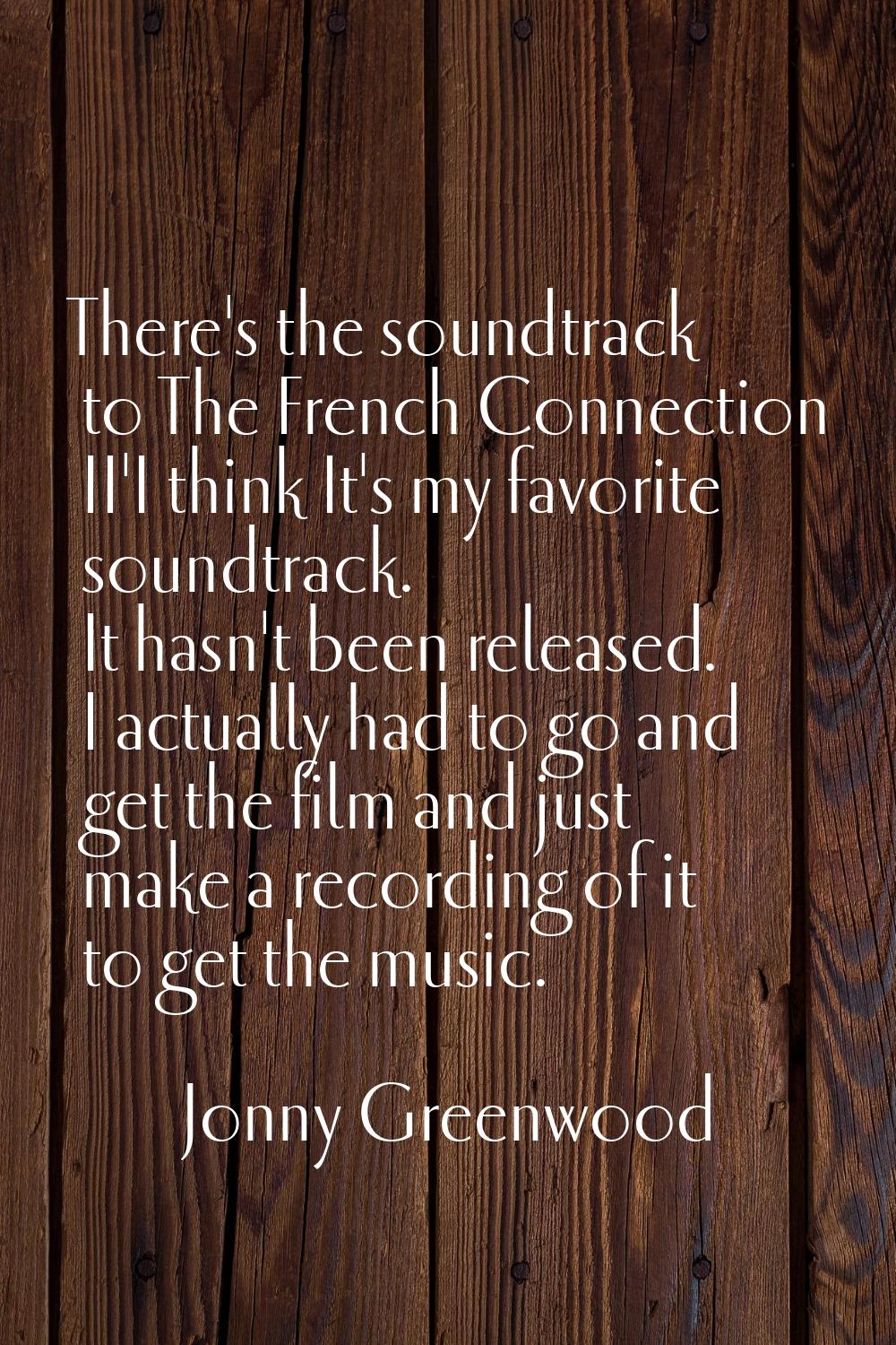 There's the soundtrack to The French Connection II'I think It's my favorite soundtrack. It hasn't b