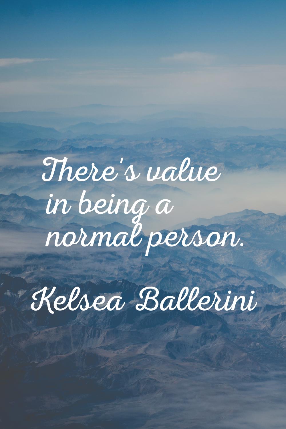 There's value in being a normal person.