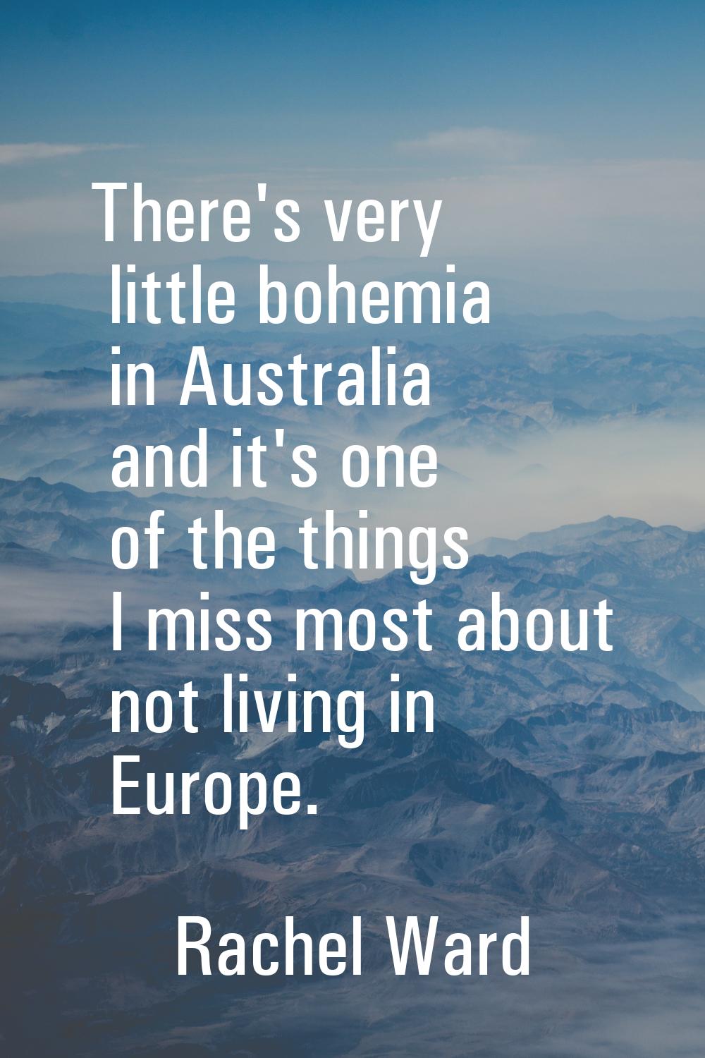 There's very little bohemia in Australia and it's one of the things I miss most about not living in