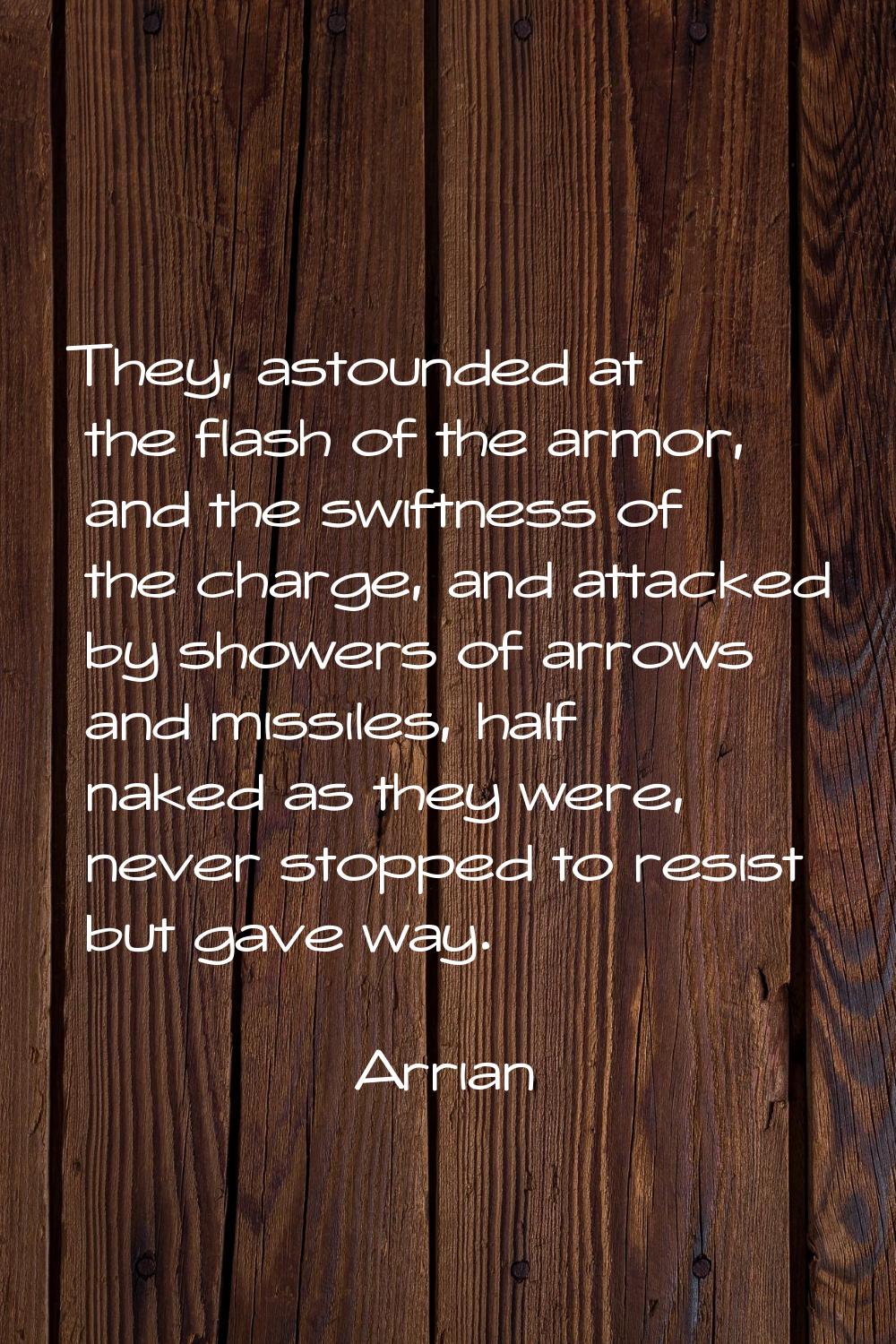 They, astounded at the flash of the armor, and the swiftness of the charge, and attacked by showers