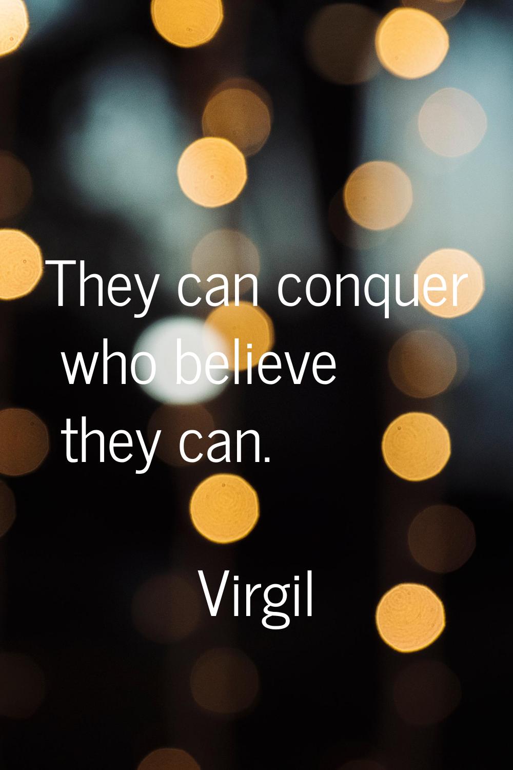 They can conquer who believe they can.