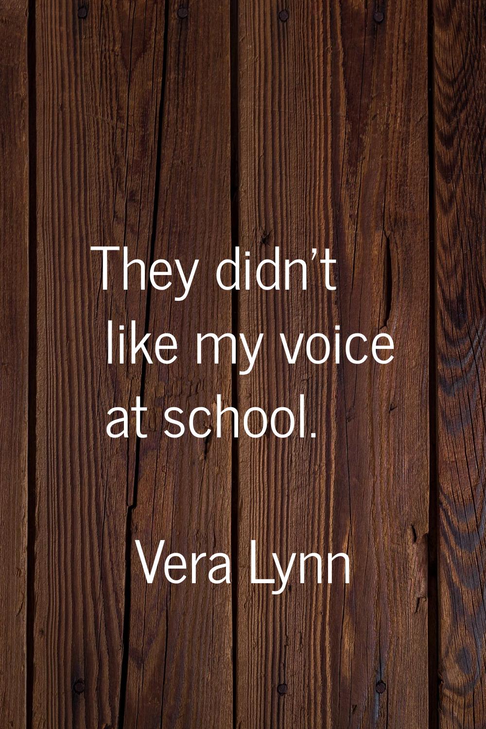They didn't like my voice at school.