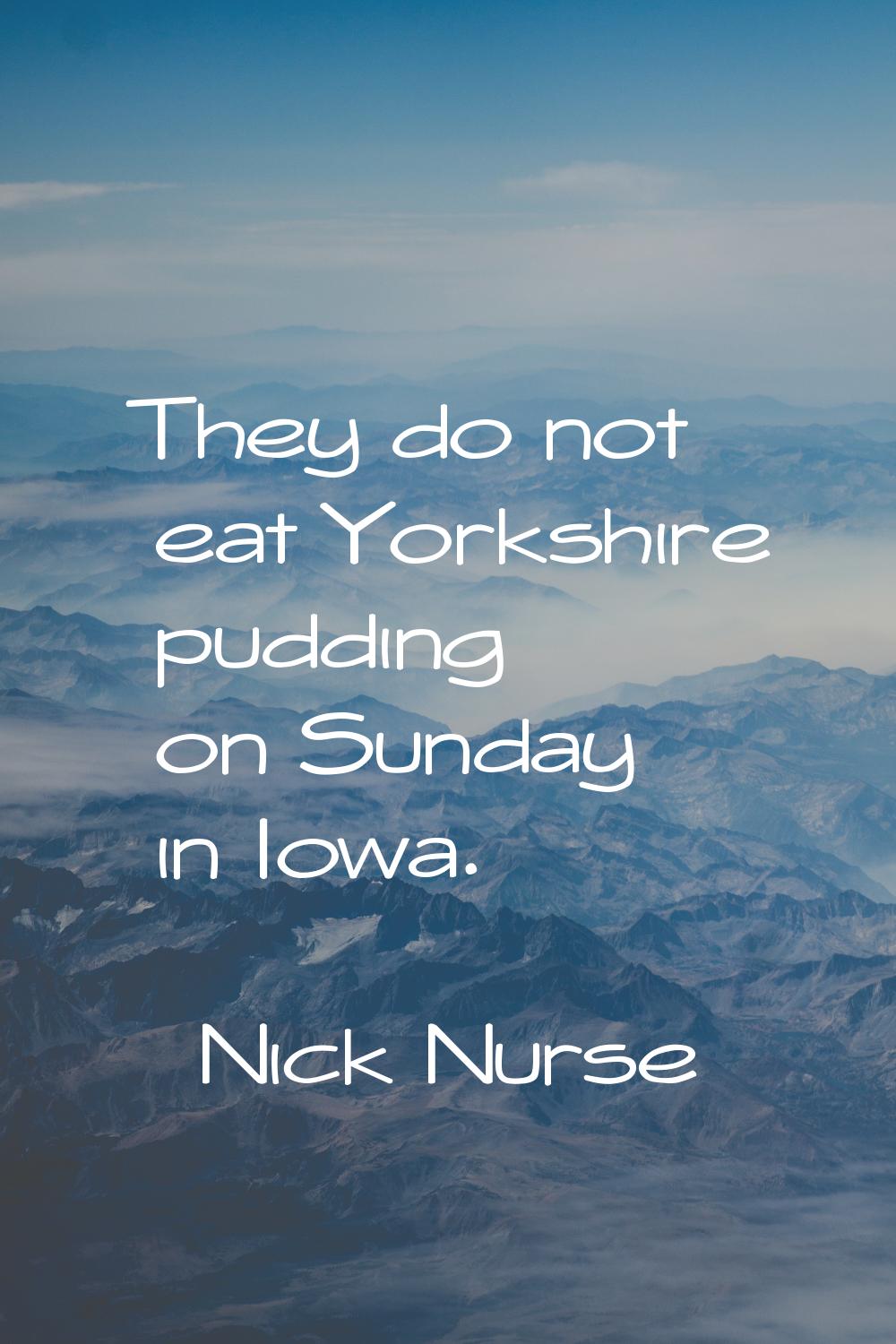 They do not eat Yorkshire pudding on Sunday in Iowa.